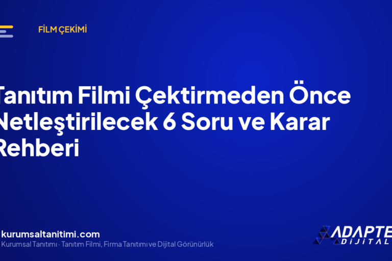 Tanıtım Filmi Çektirmeden Önce Netleştirilecek 6 Soru ve Karar Rehberi